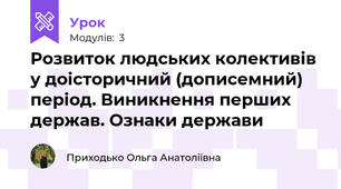 Розвиток людських колективів у доісторичний (дописемний) період. Виникнення перших держав. Ознаки держави