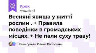 Весняні явища у житті рослин . + Правила поведінки в громадських місцях. + Не пали суху траву!