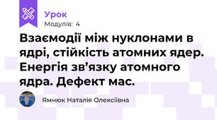 Взаємодії між нуклонами в ядрі, стійкість атомних ядер. Енергія зв’язку атомного ядра. Дефект мас. 