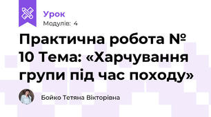 Практична робота № 10 Тема: «Харчування групи під час походу»