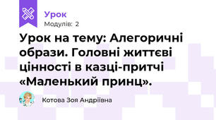 Урок на тему: Алегоричні образи. Головні життєві цінності в казці-притчі «Маленький принц».