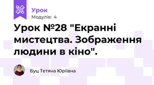 Урок №28 "Екранні мистецтва. Зображення людини в кіно".