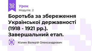 Боротьба за збереження Української державності (1918 - 1921 рр.). Завершальний етап.
