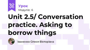 Unit 2.5/ Conversation practice. Asking to borrow things