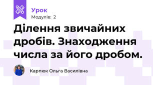 Ділення звичайних дробів. Знаходження числа за його дробом.