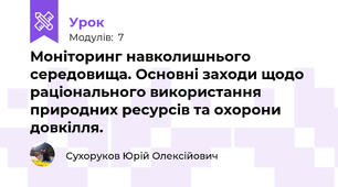 Моніторинг навколишнього середовища. Основні заходи щодо раціонального використання природних ресурсів та охорони довкілля. 