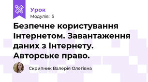 Безпечне користування Інтернетом. Завантаження даних з Інтернету. Авторське право.
