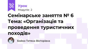 Семінарське заняття № 6 Тема: «Організація та проведення туристичних походів»