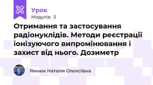 Отримання та застосування радіонуклідів. Методи реєстрації іонізуючого випромінювання і захист від нього. Дозиметр