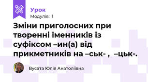 Зміни приголосних при творенні іменників із суфіксом –ин(а) від прикметників на –ськ- ,  –цьк-.
