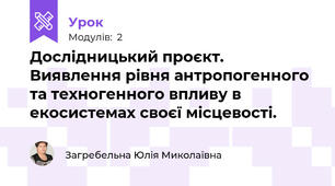 Дослідницький проєкт. Виявлення рівня антропогенного та техногенного впливу в екосистемах своєї місцевості.