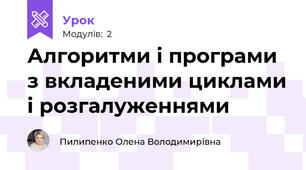 Алгоритми і програми з вкладеними циклами і розгалуженнями
