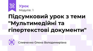 Підсумковий урок з теми "Мультимедійні та гіпертекстові документи"