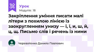 Закріплення уміння писати малі літери з похилою лінією із заокругленням унизу — і, ї, и, ш, й, ц, щ. Письмо слів і речень із ними