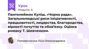 Пантелеймон Куліш. «Чорна рада». Загальнолюдські риси ініціативності, працьовитості, лицарства, благородства, вірності почуттю та обов’язку. Оцінка роману Т. Шевченком.