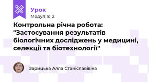 Контрольна річна робота: "Застосування результатів біологічних досліджень у медицині, селекції та біотехнології"