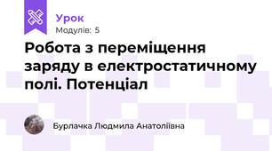 Робота з переміщення заряду в електростатичному полі. Потенціал