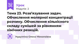 Тема 23. Розв’язування задач. Обчислення молярної концентрації розчину. Обчислення кількісного складу сумішей за рівнянням хімічних реакцій.
