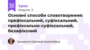 Основні способи словотворення: префіксальний, суфіксальний, префіксально-суфіксальний, безафіксний