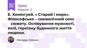 Е. Хемінгуей. « Старий і море». Філософсько – символічний сенс           сюжету. Оспівування мужності, волі, героїзму буденного життя           людини.	