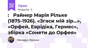:   Райнер Марія Рільке (1875-1926). «Згаси мій зір…», «Орфей, Еврідіка, Гермес», збірка «Сонети до Орфея»