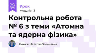 Контрольна робота № 6 з теми «Атомна та ядерна фізика»