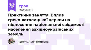 Практичне заняття. Вплив греко-католицької церкви на піднесення національної свідомості населення західноукраїнських земель