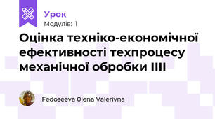 Оцінка техніко-економічної ефективності техпроцесу механічної обробки ІІІІ