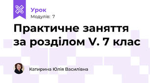 Практичне заняття за розділом V. 7 клас