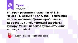 64. Урок розвитку мовлення № 5. В. Чемерис. «Вітька + Галя, або Повість про перше кохання». Дитячі проблеми в дорослому житті, передані засобами гумору. Усний переказ гумористичних епізодів повісті