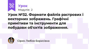 Урок №32. Формати файлів растрових і векторних зображень. Графічні примітиви та інструменти для побудови об'єктів зображення.