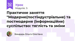 Практичне заняття "Модерне(постіндустріальне) та постмодерне (інформаційне) суспільство: тяглість та зміни