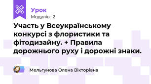 Участь у Всеукраїнському конкурсі з флористики та фітодизайну. + Правила дорожнього руху і дорожні знаки.