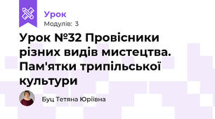 Урок №32 Провісники різних видів мистецтва. Пам'ятки трипільської культури