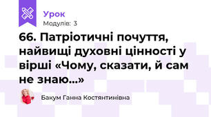 66. Патріотичні почуття, найвищі духовні цінності у вірші «Чому, сказати, й сам не знаю...»