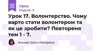 Урок 17. Волонтерство. Чому варто стати волонтером та як це зробити? Повтореня тем 1 - 7. 
