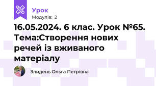 16.05.2024. 6 клас. Урок №65. Тема:Створення нових речей із вживаного матеріалу