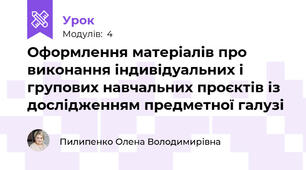 Оформлення матеріалів про виконання індивідуальних і групових навчальних проєктів із дослідженням предметної галузі