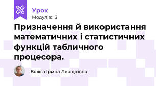 Призначення й використання математичних і статистичних функцій табличного процесора.
