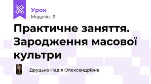 Практичне заняття. Зародження масової культри