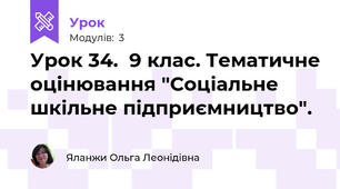 Урок 34.  9 клас. Тематичне оцінювання "Соціальне шкільне підприємництво".