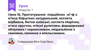 Урок 15. Приготування  порційних  н/¬ф з м’яса: біфштекс натуральний, котлета відбивна, битки київські, котлета Марічка, м’ясо хрустке, м’ясні рулетики, фаршировані яблуками і чорносливом, медальйони з свинини, свинина з апельсинами.