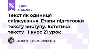 Текст як одиниця спілкування. Етапи підготовки тексту виступу. Естетика тексту   І курс 21 урок