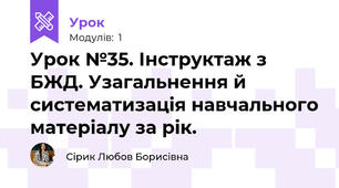 Урок №35. Інструктаж з БЖД. Узагальнення й систематизація навчального матеріалу за рік.