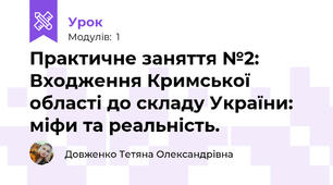 Практичне заняття №2: Входження Кримської області до складу України: міфи та реальність.