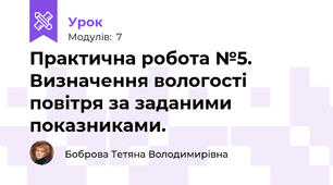  Практична робота №5. Визначення вологості повітря за заданими показниками.