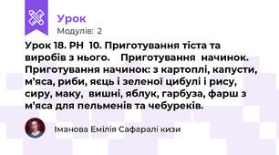 Урок 18. РН  10. Приготування тіста та виробів з нього.    Приготування  начинок.  Приготування начинок: з картоплі, капусти, м’яса, риби, яєць і зеленої цибулі і рису, сиру, маку,  вишні, яблук, гарбуза, фарш з м’яса для пельменів та чебуреків.