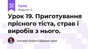 Урок 19. Приготування прісного тіста, страв і виробів з нього. 