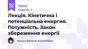 Лекція. Кінетична і потенціальна енергия. Потужність. Закон збереження енергії