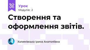 Створення та оформлення звітів.